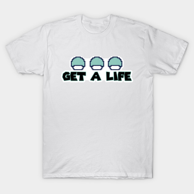 Get a life T-Shirt-TOZ